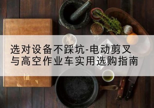 丰林电动剪叉升降平台怎么选-选对设备不踩坑-电动剪叉与高空作业车实用选购指南