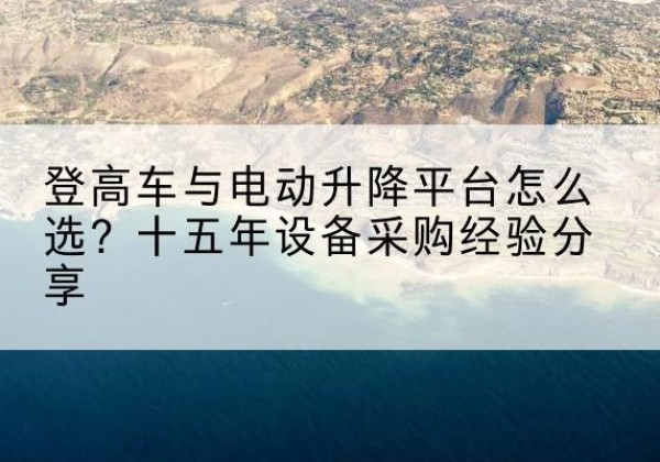 丰林登高车厂家厂家-登高车与电动升降平台怎么选？十五年设备采购经验分享