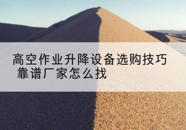 丰林电动升降平台厂家推荐-高空作业升降设备选购技巧 靠谱厂家怎么找