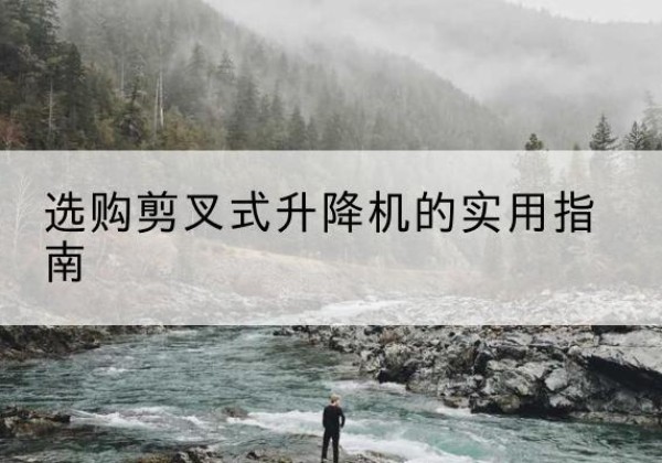 丰林剪叉式升降机怎么选-选购剪叉式升降机的实用指南